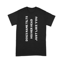 Load image into Gallery viewer, Dog tilts his/her head just like you custom dog's name Standard T-shirts