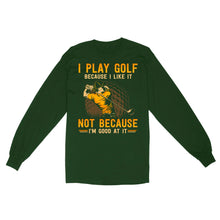 Load image into Gallery viewer, Funny golf shirt I play golf because I like it not because I'm good at it D02 NQS3854 Long Sleeve