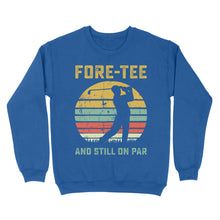Load image into Gallery viewer, Fore-tee and still on par 40th Birthday Golf Shirt, Golf Gifts for Men, Golfing Shirt D01 NQS4284 Sweatshirt