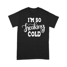 Load image into Gallery viewer, Quarantine Mothers Day Ideas - Best Gifts For Mother's Day -  I'm So Freaking Cold - Standard T-shirt