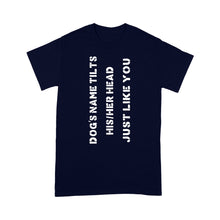 Load image into Gallery viewer, Dog tilts his/her head just like you custom dog's name Standard T-shirts