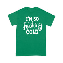 Load image into Gallery viewer, Quarantine Mothers Day Ideas - Best Gifts For Mother's Day -  I'm So Freaking Cold - Standard T-shirt