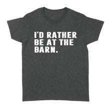 Load image into Gallery viewer, I'd Rather Be At The Barn, Gift For Horse Owner, Horse Trainer, Country Farm Girl Shirt D02 NQS2803 - Standard Women's T-shirt