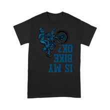 Load image into Gallery viewer, Dirt Bike Men T-shirt - Is My Bike Ok? - Cool Motocross Biker Tee, Off-road Dirt Racing for Rider| NMS191 A01