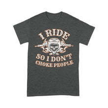 Load image into Gallery viewer, I Ride So I Don't Choke People - Motorcycle Men T-shirt, Cool Biker Cruiser Rider Shirt for Dad, Papa, Husband| NMS12
