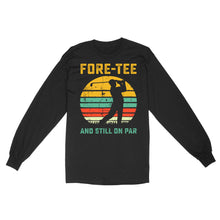 Load image into Gallery viewer, Fore-tee and still on par 40th Birthday Golf Shirt, Golf Gifts for Men, Golfing Shirt D01 NQS4284 Long Sleeve