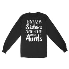 Load image into Gallery viewer, Mother's Day Gifts For Aunts - Crazy Sisters Are The Best Aunts Shirts For Chubby Sisters - Standard Long Sleeve