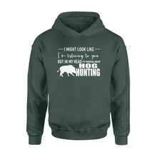 Load image into Gallery viewer, Funny Hog hunting shirt "I might look like I'm listening to you but in my head I'm thinking about hog hunting" Hoodie JAN21 FSD1254D08