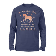 Load image into Gallery viewer, Funny Horse Long sleeve "Tell Me It's Just A Horse and I Will tell you that you are just an Idiot" - FSD1109