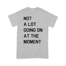 Load image into Gallery viewer, Not A Lot Going On At The Moment - Standard T-shirt
