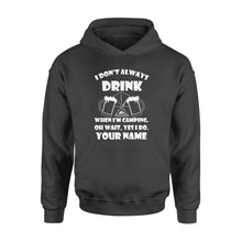 Load image into Gallery viewer, Funny camping shirt I Don't Always Drink When I'm Camping custom name Hoodie - FSD1653D08