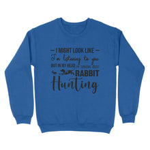 Load image into Gallery viewer, Rabbit Hunting Shirts, I Might Look like I'm listening to you but in my head I'm thinking about Rabbit hunting - FSD2830 D03