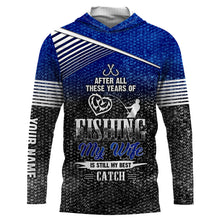 Load image into Gallery viewer, After all these years of fishing, my wife is still my best catch custom name sun protection shirts NQSD123