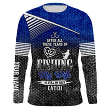 Load image into Gallery viewer, After all these years of fishing, my wife is still my best catch custom name sun protection shirts NQSD123