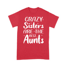 Load image into Gallery viewer, Mother's Day Gifts For Aunts - Crazy Sisters Are The Best Aunts Shirts For Chubby Sisters - Standard T-shirt