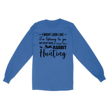 Load image into Gallery viewer, Rabbit Hunting Shirts, I Might Look like I'm listening to you but in my head I'm thinking about Rabbit hunting - FSD2830 D03