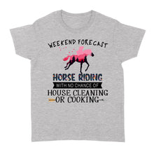 Load image into Gallery viewer, Weekend forecast horse riding with no chance of house cleaning or cooking D02 NQS3273 Women's T-shirt