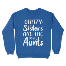 Load image into Gallery viewer, Mother's Day Gifts For Aunts - Crazy Sisters Are The Best Aunts Shirts For Chubby Sisters - Standard Crew Neck Sweatshirt