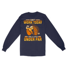 Load image into Gallery viewer, Funny Golf shirt - Can't work today I feel a little under par D06 NQS3443 Long Sleeve