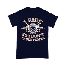 Load image into Gallery viewer, I Ride So I Don't Choke People - Motorcycle Men T-shirt, Cool Biker Cruiser Rider Shirt for Dad, Papa, Husband| NMS12