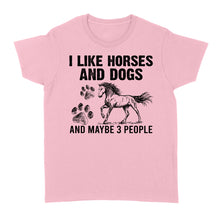 Load image into Gallery viewer, I Like Horses and Dogs and maybe 3 people, funny Horse shirt D03 NQS2710 - Standard Women's T-shirt