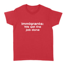 Load image into Gallery viewer, Immigrants We Get the Job Done - Standard Women's T-shirt