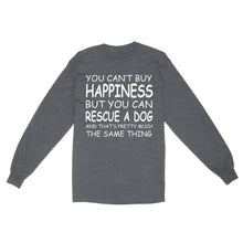Load image into Gallery viewer, "You Can't Buy Happiness But You Can Rescue a Dog" Standard Long Sleeve FSD2444D02