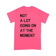 Load image into Gallery viewer, Not A Lot Going On At The Moment - Standard T-shirt
