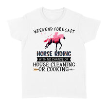 Load image into Gallery viewer, Weekend forecast horse riding with no chance of house cleaning or cooking D02 NQS3273 Women's T-shirt