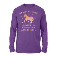 Load image into Gallery viewer, Funny Horse Long sleeve "Tell Me It's Just A Horse and I Will tell you that you are just an Idiot" - FSD1109