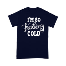 Load image into Gallery viewer, Quarantine Mothers Day Ideas - Best Gifts For Mother's Day -  I'm So Freaking Cold - Standard T-shirt