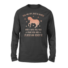 Load image into Gallery viewer, Funny Horse Long sleeve "Tell Me It's Just A Horse and I Will tell you that you are just an Idiot" - FSD1109