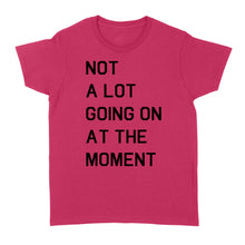 Load image into Gallery viewer, Not A Lot Going On At The Moment - Standard Women's T-shirt