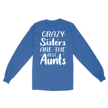 Load image into Gallery viewer, Mother's Day Gifts For Aunts - Crazy Sisters Are The Best Aunts Shirts For Chubby Sisters - Standard Long Sleeve